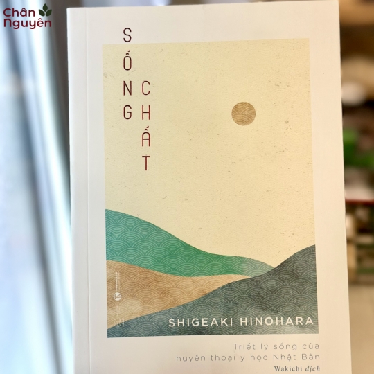 Sách Sống Chất - Triết Lý Sống của Huyển Thoại Y Học Nhật Bản 